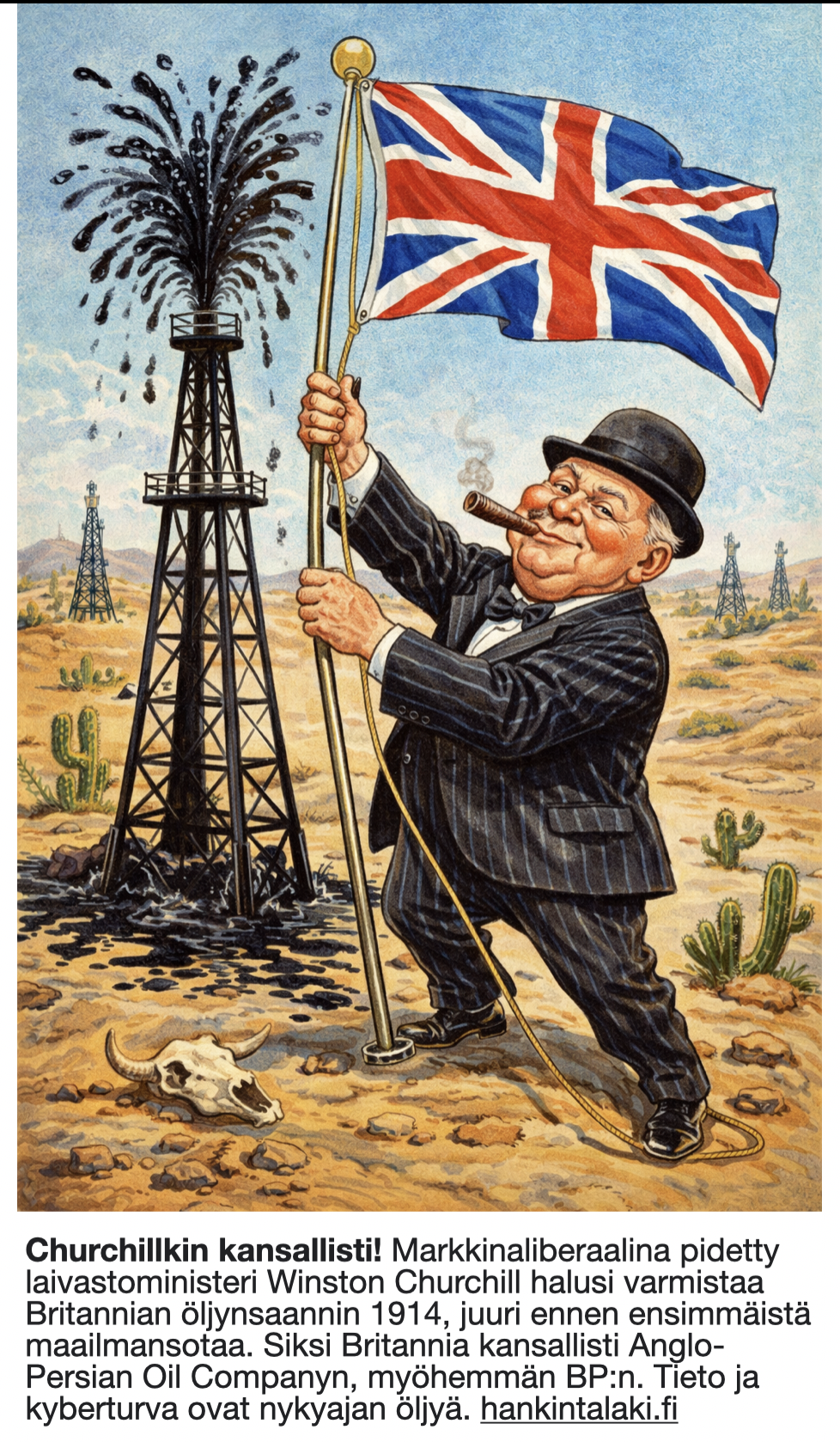 Churchillkin kansallisti! Markkinaliberaalina pidetty laivastoministeri Winston Churchill halusi varmistaa Britannian öljynsaannin 1914, juuri ennen ensimmäistä maailmansotaa. Siksi Britannia kansallisti Anglo-Persian Oil Companyn, myöhemmän BP:n. Tieto ja kyberturva ovat nykyajan öljyä. hankintalaki.fi